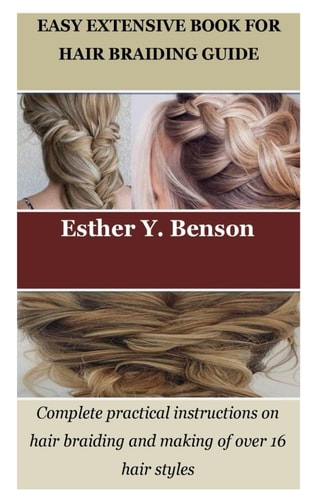 Easy Extensive Book for Hair Braiding Guide Complete Practical Instructions on Hair Braiding and Making of Over 16 Hair Styles