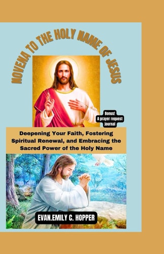 Novena to the Holy Name of Jesus Deepening Your Faith, Fostering Spiritual Renewal, and Embracing the Sacred Power of the Holy Name