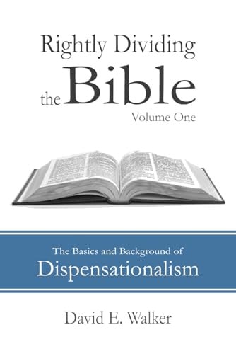 Rightly Dividing the Bible Volume One: The Basics and Background of Dispensationalism