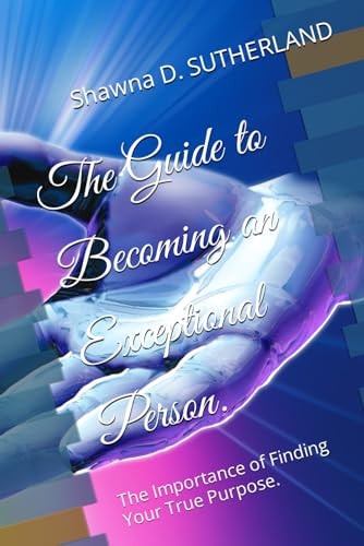 The Guide to Becoming an Exceptional Person. The Importance of Finding Your True Purpose.