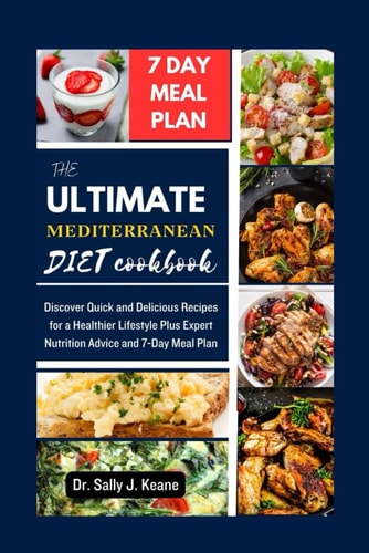 The Ultimate Mediterranean Diet Cookbook Discover Quick and Delicious Recipes for a Healthier Lifestyle Plus Expert Nutrition Advice and 7-Day Meal Plan