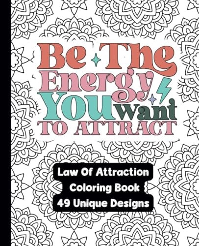 Be The Energy You Want To Attract - A Law Of Attraction Adult Coloring Book Manifest Your Dreams While Creating Art