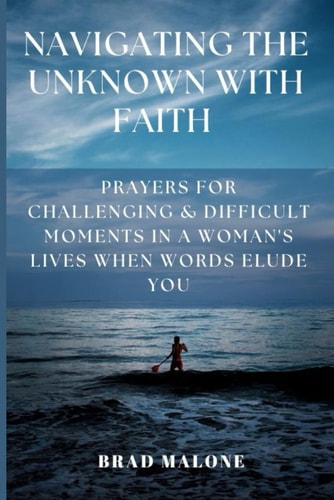 Navigating the Unknown with Faith Prayers for Challenging & Difficult Moments in a Woman's Lives When Words Elude You
