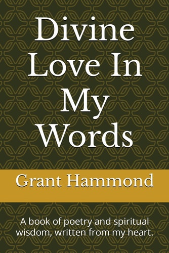 Divine Love In My Words A Book of Poetry and Spiritual Wisdom, Written from My Heart.