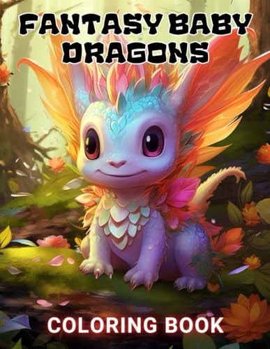 Fantasy Baby Dragons Coloring Book 100+ Amazing Coloring Pages for All Ages