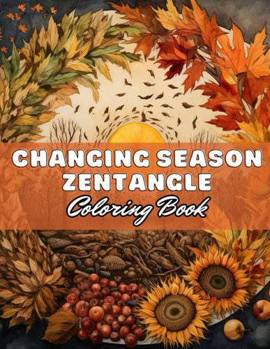 Changing Season Zentangle Coloring Book 100+ High-Quality and Unique Coloring Pages for All Ages