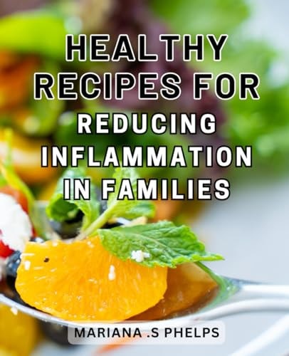 Healthy Recipes for Reducing Inflammation in Families Nourishing Culinary Wonders: Discover Delicious & Nutritious Family-Friendly Recipes for Soothing Inflammation