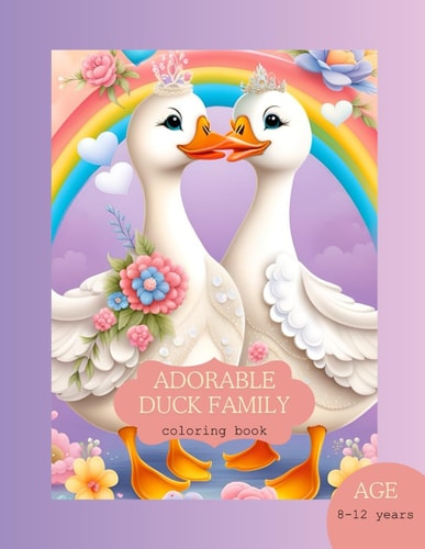 Adorable Duck Family Coloring Book Age 8-12 Years Advanced and Challenging for Children, Some Templates are Partially Colored and Some Have Simple Instructions
