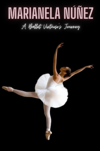 Marianela Núñez A Ballet Virtuoso's Journey