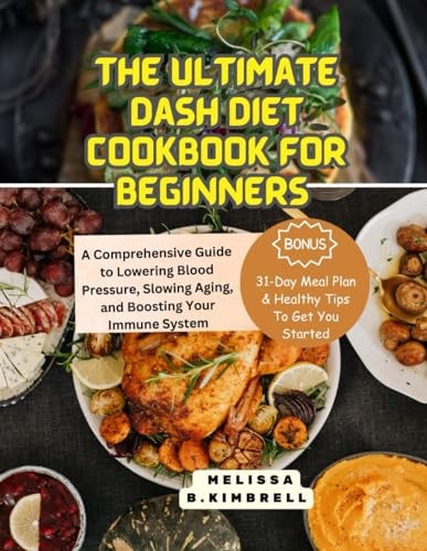 The Ultimate Dash Diet Cookbook for Beginners A Comprehensive Guide to Lowering, Blood Pressure, Slowing Aging, and Boosting Your Immune System