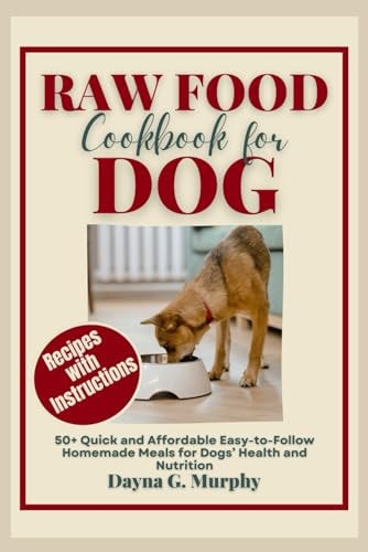 Raw Food Cookbook for Dog 50+ Quick and Affordable Easy-to-Follow Homemade Meals for Dogs' Health and Nutrition