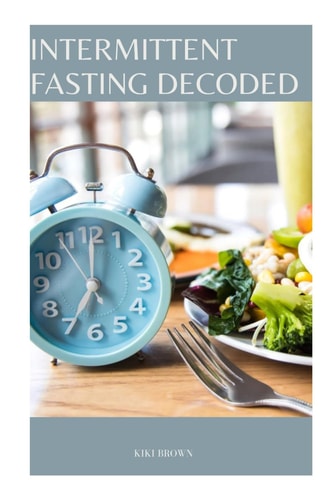 Intermittent Fasting Decoded The Revolutionary Approach To Health and Weight Management