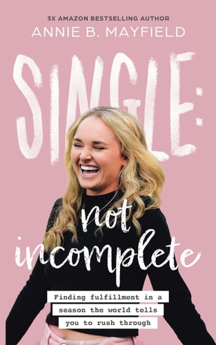 Single Not Incomplete: Finding Fulfillment in a Season the World Tells You to Rush Through.