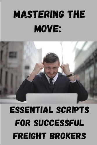 Mastering the Move Essential Scripts for Successful Freight Brokers