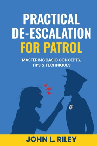 Practical De-Escalation for Patrol Mastering Basic Concepts, Tips & Techiques