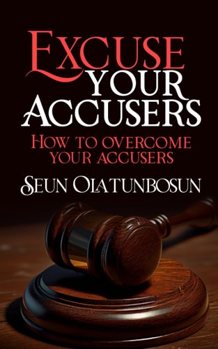 Excuse Your Accusers How to Overcome Your Accusers