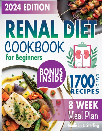 Renal Diet Cookbook for Beginners Dive Into 1700 Days of Kidney-Friendly Culinary Delights with Low Sodium, Potassium, and Phosphorus Ingredients. 8-Week Meal Plan Included
