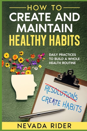 How to Create and Maintain Healthy Habits Daily Habits to Build a Whole Health Routine