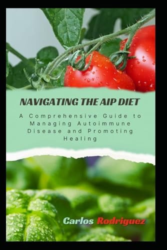 Navigating the AIP Diet A Comprehensive Guide to Managing Autoimmune Disease and Promoting Healing