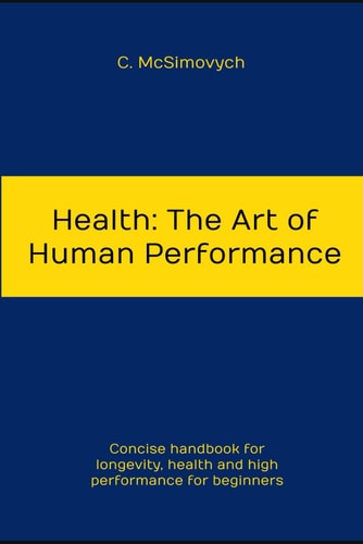 Health The Art of Human Performance: Longevity, Health and High Performance for Beginners