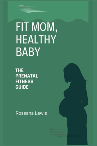 Fit Mom, Healthy Baby The Prenatal Fitness Guide