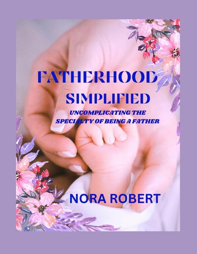 Fatherhood Simplified Uncomplicating the Specialty of Being a Father