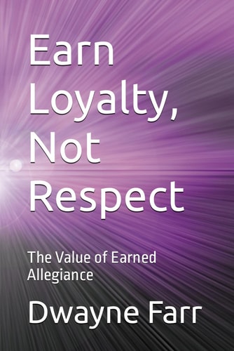 Earn Loyalty, Not Respect The Value of Earned Allegiance