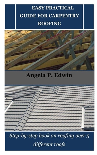 Easy Practical Guide for Carpentry Roofing Step-by-step Book on Roofing Over 5 Different Roofs