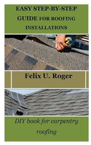 Easy Step-By-Step Guide for Roofing Installations DIY Book for Carpentry Roofing