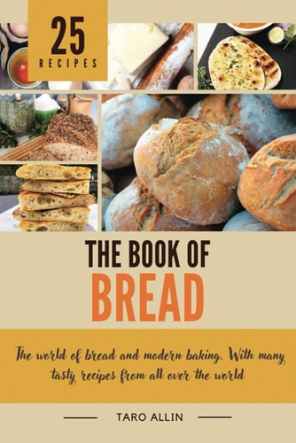 The Book of Bread The World of Bread and Modern Bakery. With Many Tasty Recipes from All Over the World