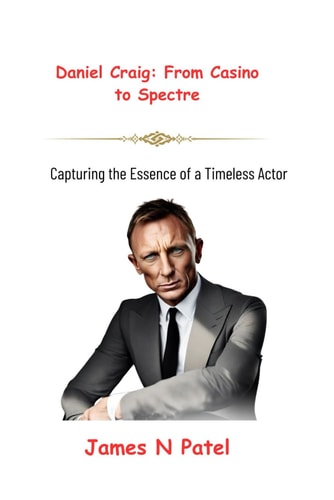 Daniel Craig From Casino to Spectre: Capturing the Essence of a Timeless Actor