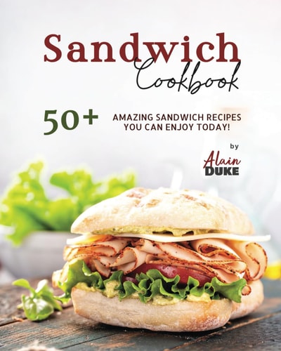 Sandwich Cookbook 50+ Amazing Sandwich Recipes You Can Enjoy Today!