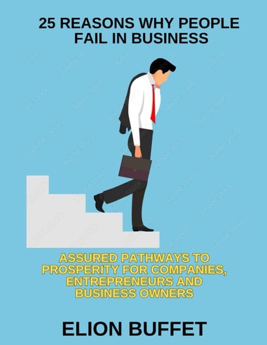 25 Reasons Why People Fail in Business Asssured Pathways to Prosperity for Companies, Entrepreneurs and Business Owners