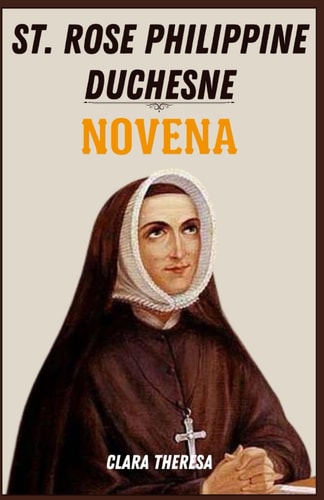 St. Rose Philippine Duchesne Novena A Transformative Nine-Day Journey of Faith, Reflection, and Spiritual Connection for Devotees of St. Rose Philippine Duchesne
