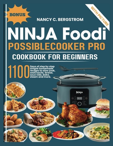 Ninja Foodi PossibleCooker Pro Cookbook For Beginners 1100 Days of Step by Step Simple Homemade Recipes to Slow Cook, Sear/saute, Braise, Sous Vide, Bake, Steam and More