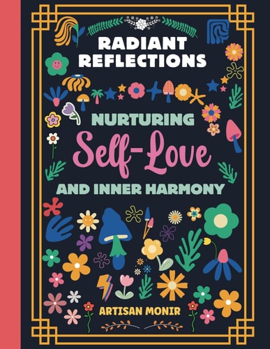 Radiant Reflections Nurturing Self-Love and Inner Harmony: Your Personal Pathway to Self-Acceptance and Emotional Well-Being