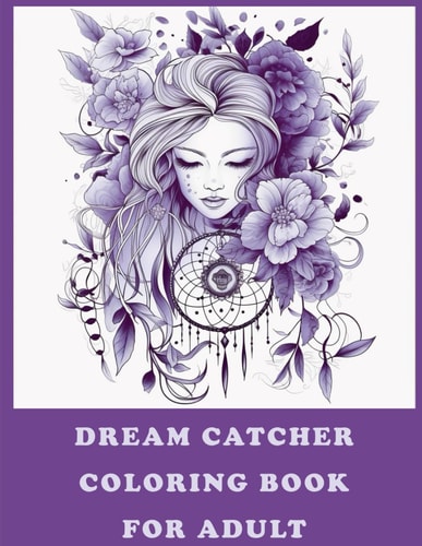 Dreamcatcher Coloring Book for Adults An Adult Coloring Book of 59 Beautiful Native American Dream Catcher, Owl, Dog, Lion, Woman