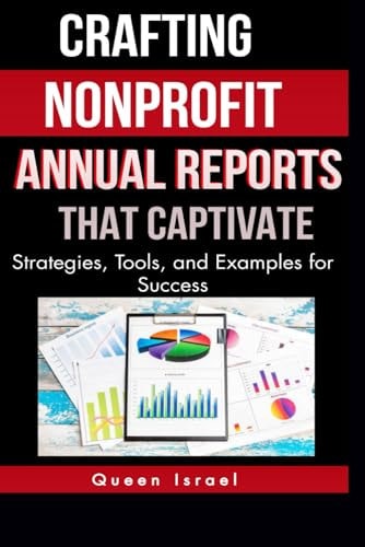 Crafting Nonprofit Annual Reports that Captivate Strategies, Tools, and Examples for Success