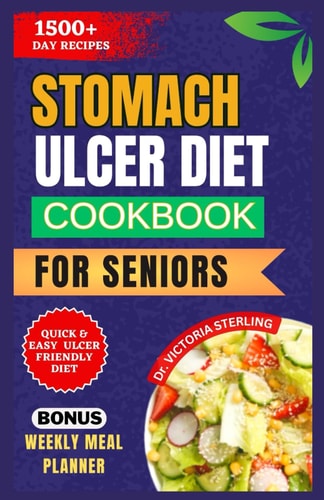 Stomach Ulcer Diet Cookbook for Seniors Delicious Anti-inflammatory Recipes to Naturally Combat Stomach Ulcer Symptoms and Support Digestive Wellness