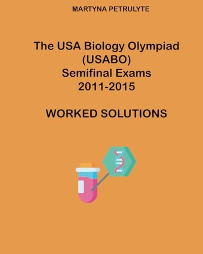 The USA Biology Olympiad Semifinal Exams 2011 - 2015 Worked Solutions