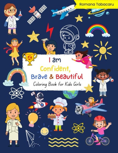 I Am Confident, Brave & Beautiful An Inspirational Coloring Book for Kids Girls Ages 4-8 and Up with Positive Affirmations to Boost Their Confidence.
