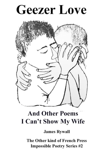 Geezer Love And Other Poems I Can't Show My Wife