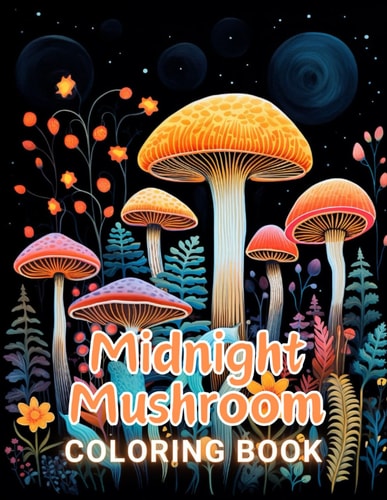 Midnight Mushroom Coloring Book For Adults 100+ Amazing Coloring Pages for All Ages