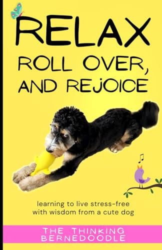 Relax, Roll Over, and Rejoice Learning to Live a Stress-Free Life with Wisdom from a Cute Dog