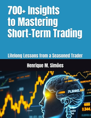 700+ Insights to Mastering Short-Term Trading Lifelong Lessons from a Seasoned Trader