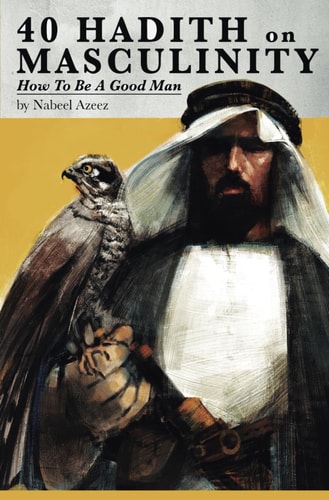 40 Hadith on Masculinity How to be a Good Man