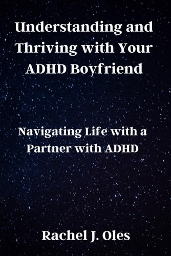 Understanding and Thriving with Your ADHD Boyfriend Navigating Life with a Partner with ADHD
