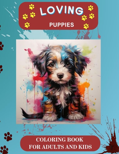 Loving Puppies Coloring Book For Adults And Kids Coloring Activity For Reducing Stress and Anxiety - Artistic and Creative Therapy - Self Expression Coloring Activities - Great Gift For Everyone.