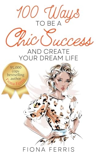 100 Ways to Be a Chic Success and Create Your Dream Life