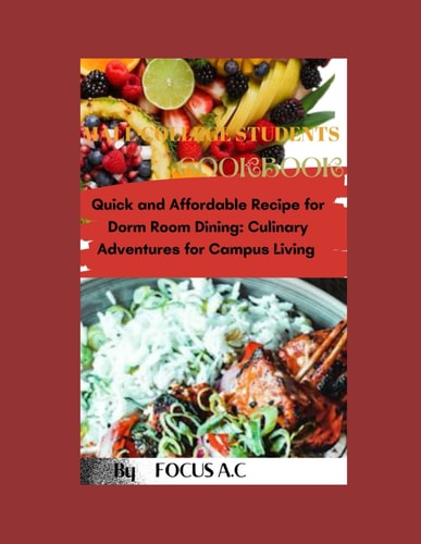 Male College Students Cookbook Quick and Affordable Recipes for Dorm Room Dining: Culinary Adventures for Campus Loving